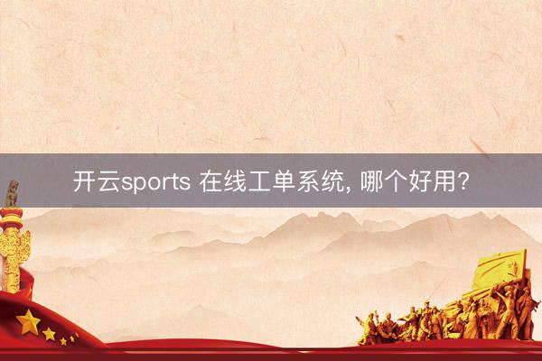 开云sports 在线工单系统, 哪个好用?